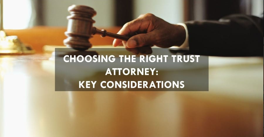 Choosing the Right Trust Attorney: Key Considerations