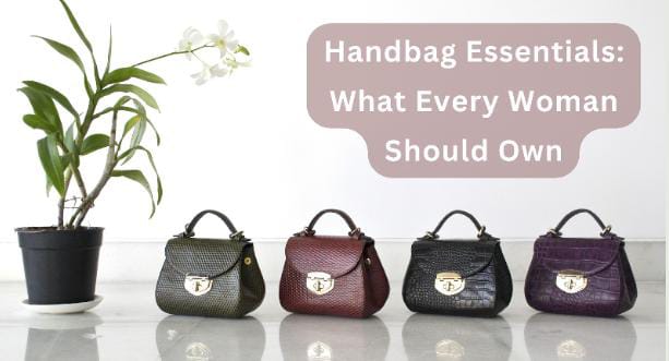 Handbag Essentials: What Every Woman Should Own